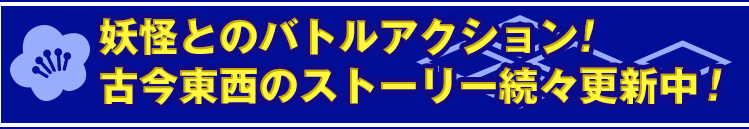 妖怪とのバトルアクション!古今東西のストーリー続々更新中！
