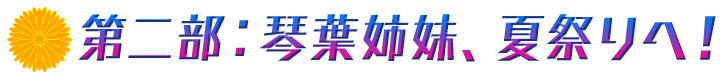 第二部：琴葉姉妹、夏祭りへ！